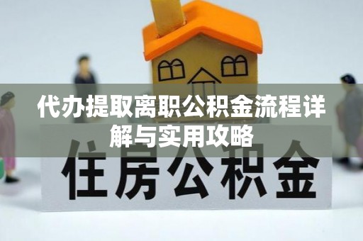 特克斯代办提取离职公积金流程详解与实用攻略