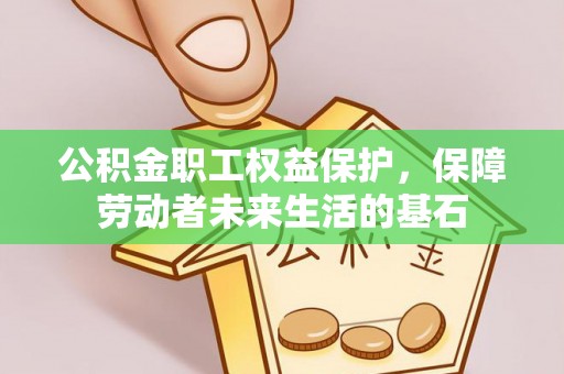 特克斯公积金职工权益保护，保障劳动者未来生活的基石