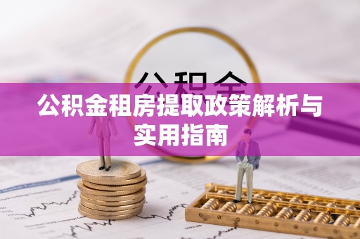 特克斯公积金租房提取政策解析与实用指南