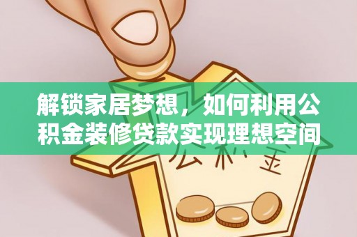 特克斯解锁家居梦想，如何利用公积金装修贷款实现理想空间