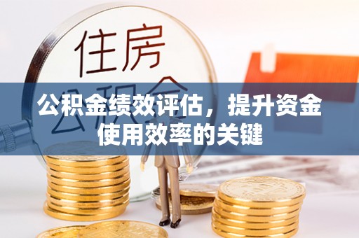 特克斯公积金绩效评估，提升资金使用效率的关键