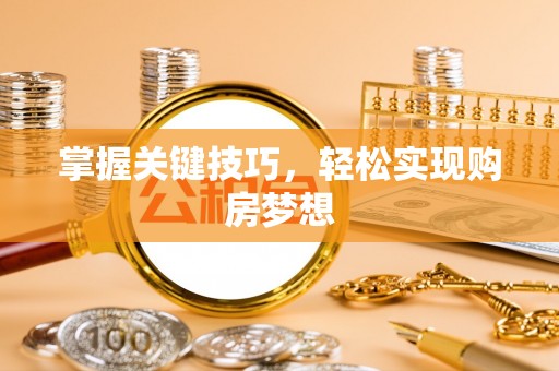 特克斯掌握关键技巧，轻松实现购房梦想