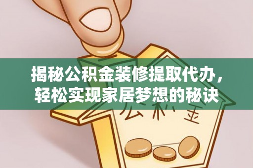 特克斯揭秘公积金装修提取代办，轻松实现家居梦想的秘诀