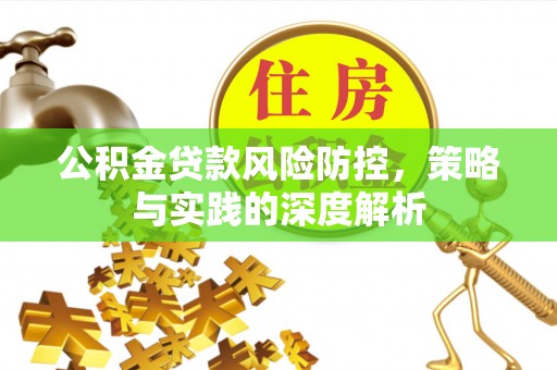 特克斯公积金贷款风险防控，策略与实践的深度解析
