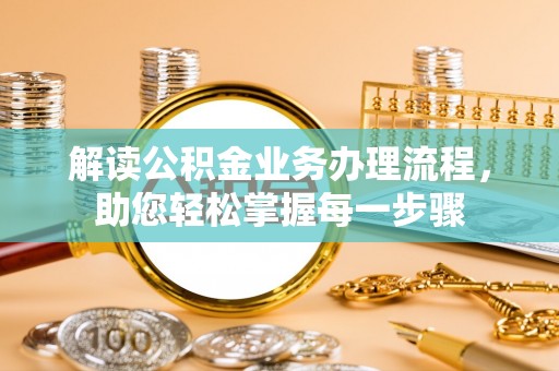 特克斯解读公积金业务办理流程，助您轻松掌握每一步骤