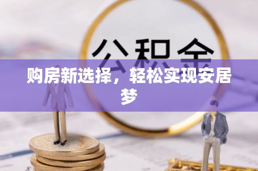 特克斯购房新选择，轻松实现安居梦