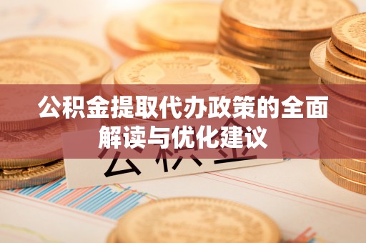 特克斯公积金提取代办政策的全面解读与优化建议