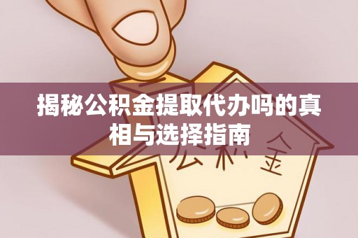 特克斯揭秘公积金提取代办吗的真相与选择指南