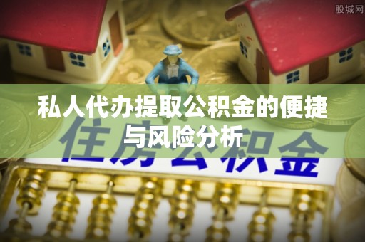 特克斯私人代办提取公积金的便捷与风险分析