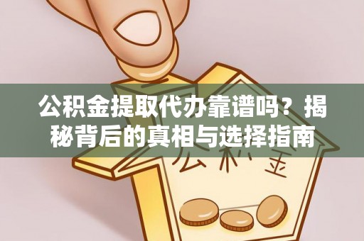 特克斯公积金提取代办靠谱吗？揭秘背后的真相与选择指南