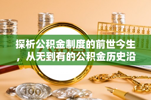 特克斯探析公积金制度的前世今生，从无到有的公积金历史沿革解析