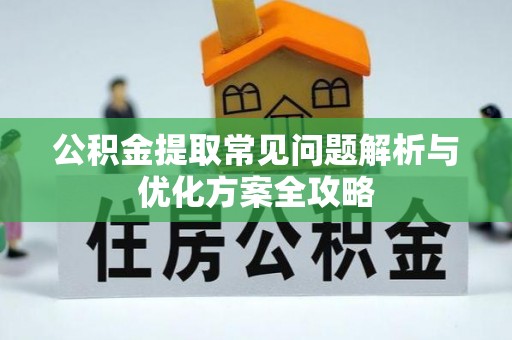 特克斯公积金提取常见问题解析与优化方案全攻略