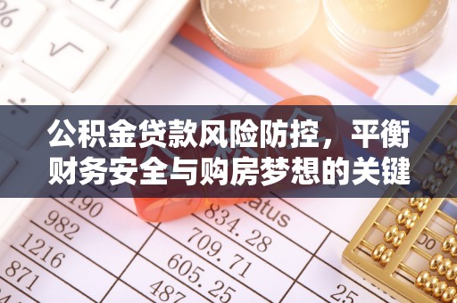 特克斯公积金贷款风险防控，平衡财务安全与购房梦想的关键