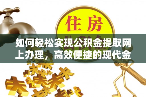 特克斯如何轻松实现公积金提取网上办理，高效便捷的现代金融服务