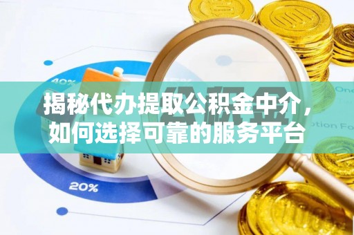 特克斯揭秘代办提取公积金中介，如何选择可靠的服务平台