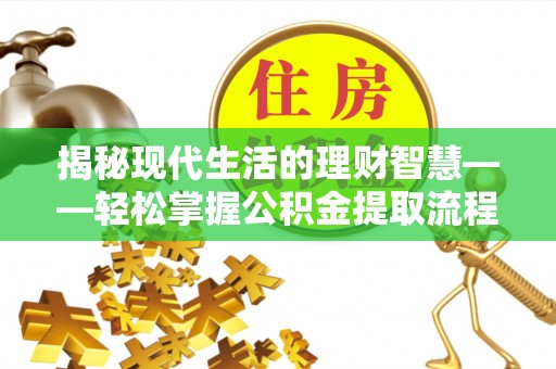 特克斯揭秘现代生活的理财智慧——轻松掌握公积金提取流程的实用指南