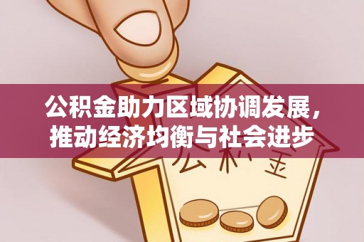 特克斯公积金助力区域协调发展，推动经济均衡与社会进步