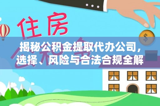 特克斯揭秘公积金提取代办公司，选择、风险与合法合规全解析