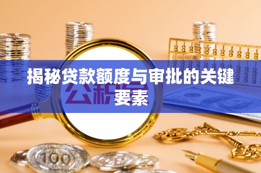 特克斯揭秘贷款额度与审批的关键要素