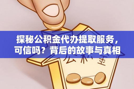 特克斯探秘公积金代办提取服务，可信吗？背后的故事与真相