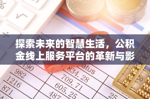 特克斯探索未来的智慧生活，公积金线上服务平台的革新与影响