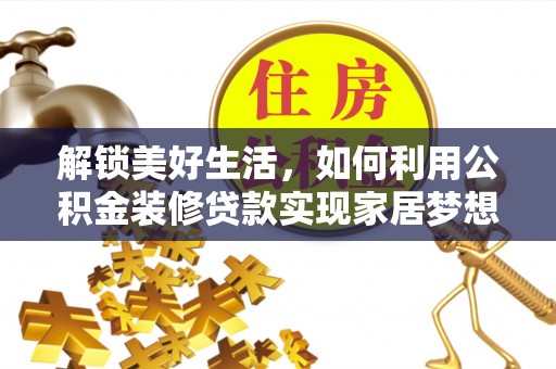 特克斯解锁美好生活，如何利用公积金装修贷款实现家居梦想