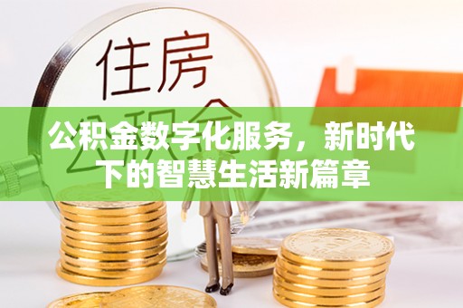 特克斯公积金数字化服务，新时代下的智慧生活新篇章