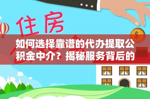 特克斯如何选择靠谱的代办提取公积金中介？揭秘服务背后的真相