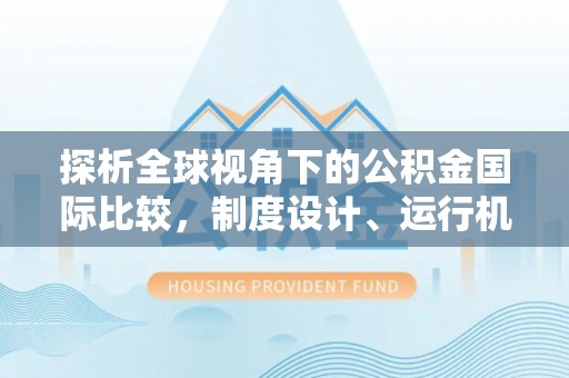 特克斯探析全球视角下的公积金国际比较，制度设计、运行机制与未来趋势