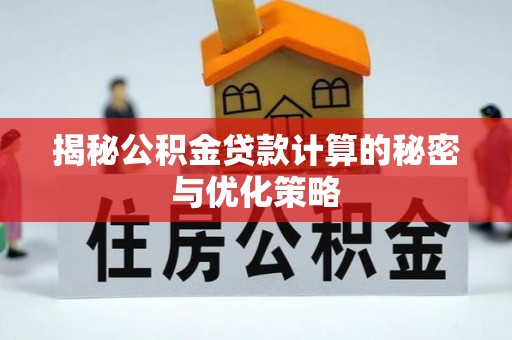特克斯揭秘公积金贷款计算的秘密与优化策略