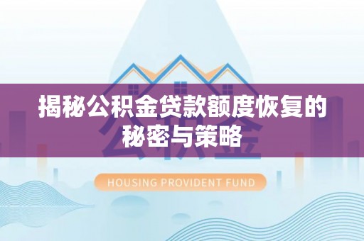 特克斯揭秘公积金贷款额度恢复的秘密与策略