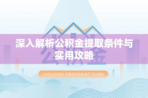 特克斯深入解析公积金提取条件与实用攻略