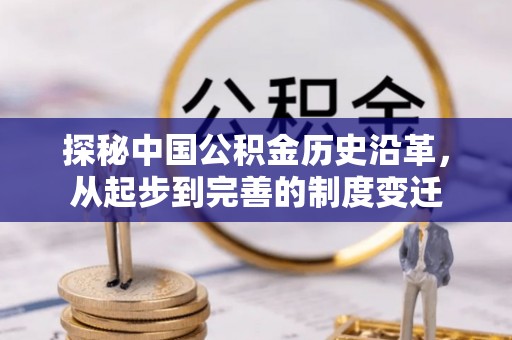 特克斯探秘中国公积金历史沿革，从起步到完善的制度变迁