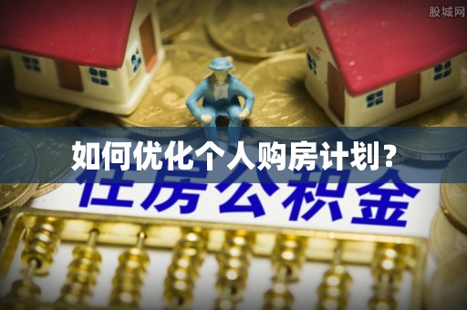 特克斯如何优化个人购房计划？