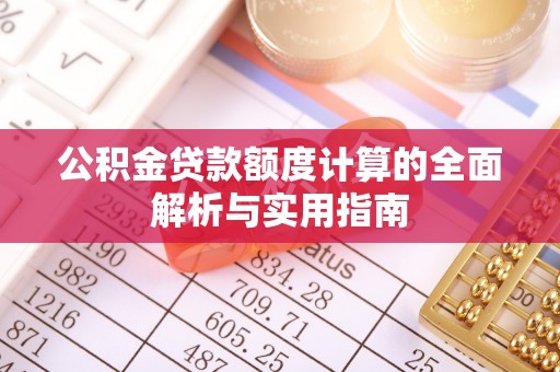特克斯公积金贷款额度计算的全面解析与实用指南