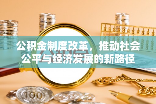 特克斯公积金制度改革，推动社会公平与经济发展的新路径