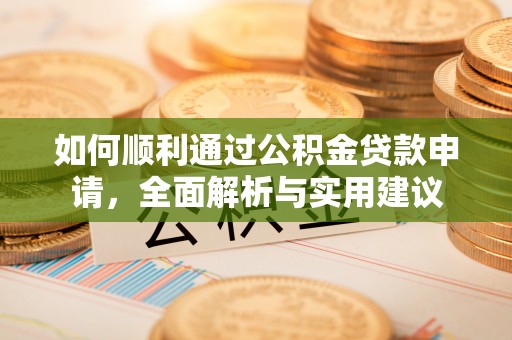 特克斯如何顺利通过公积金贷款申请，全面解析与实用建议