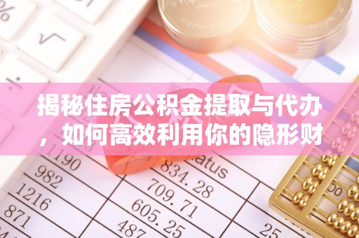 特克斯揭秘住房公积金提取与代办，如何高效利用你的隐形财富？