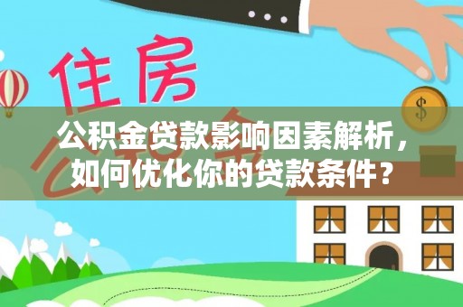 特克斯公积金贷款影响因素解析，如何优化你的贷款条件？