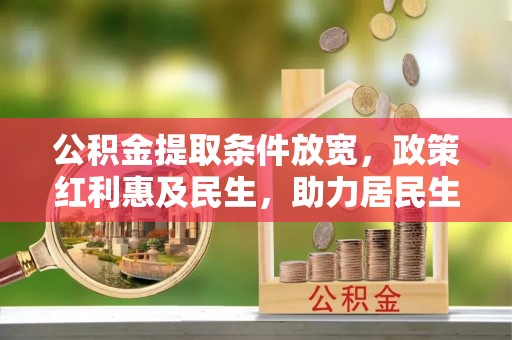 特克斯公积金提取条件放宽，政策红利惠及民生，助力居民生活质量提升