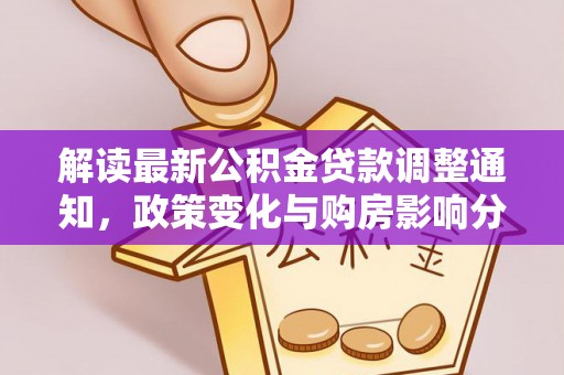 特克斯解读最新公积金贷款调整通知，政策变化与购房影响分析