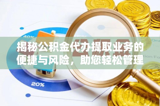 特克斯揭秘公积金代办提取业务的便捷与风险，助您轻松管理个人财务