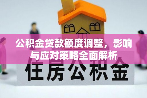 特克斯公积金贷款额度调整，影响与应对策略全面解析
