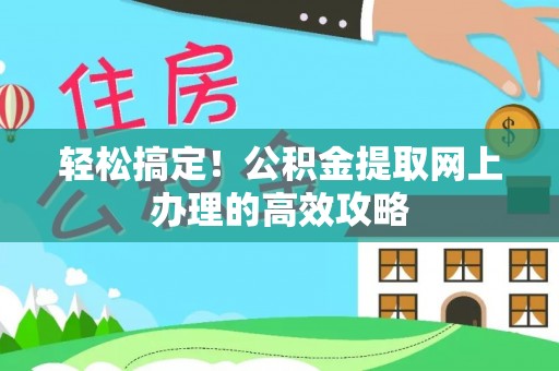 特克斯轻松搞定！公积金提取网上办理的高效攻略