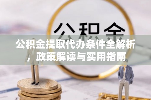特克斯公积金提取代办条件全解析，政策解读与实用指南