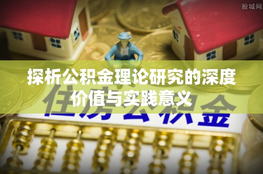 特克斯探析公积金理论研究的深度价值与实践意义