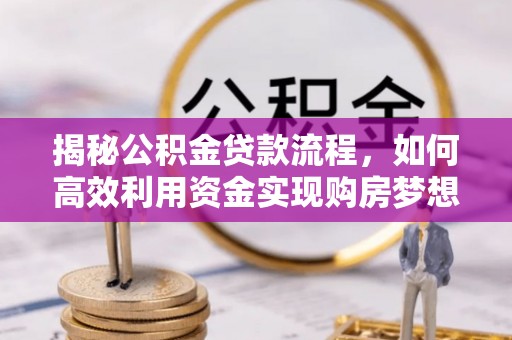 特克斯揭秘公积金贷款流程，如何高效利用资金实现购房梦想