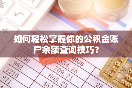 特克斯如何轻松掌握你的公积金账户余额查询技巧？