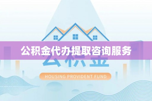 特克斯公积金代办提取咨询服务