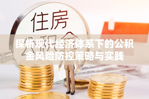 特克斯探析现代经济体系下的公积金风险防控策略与实践